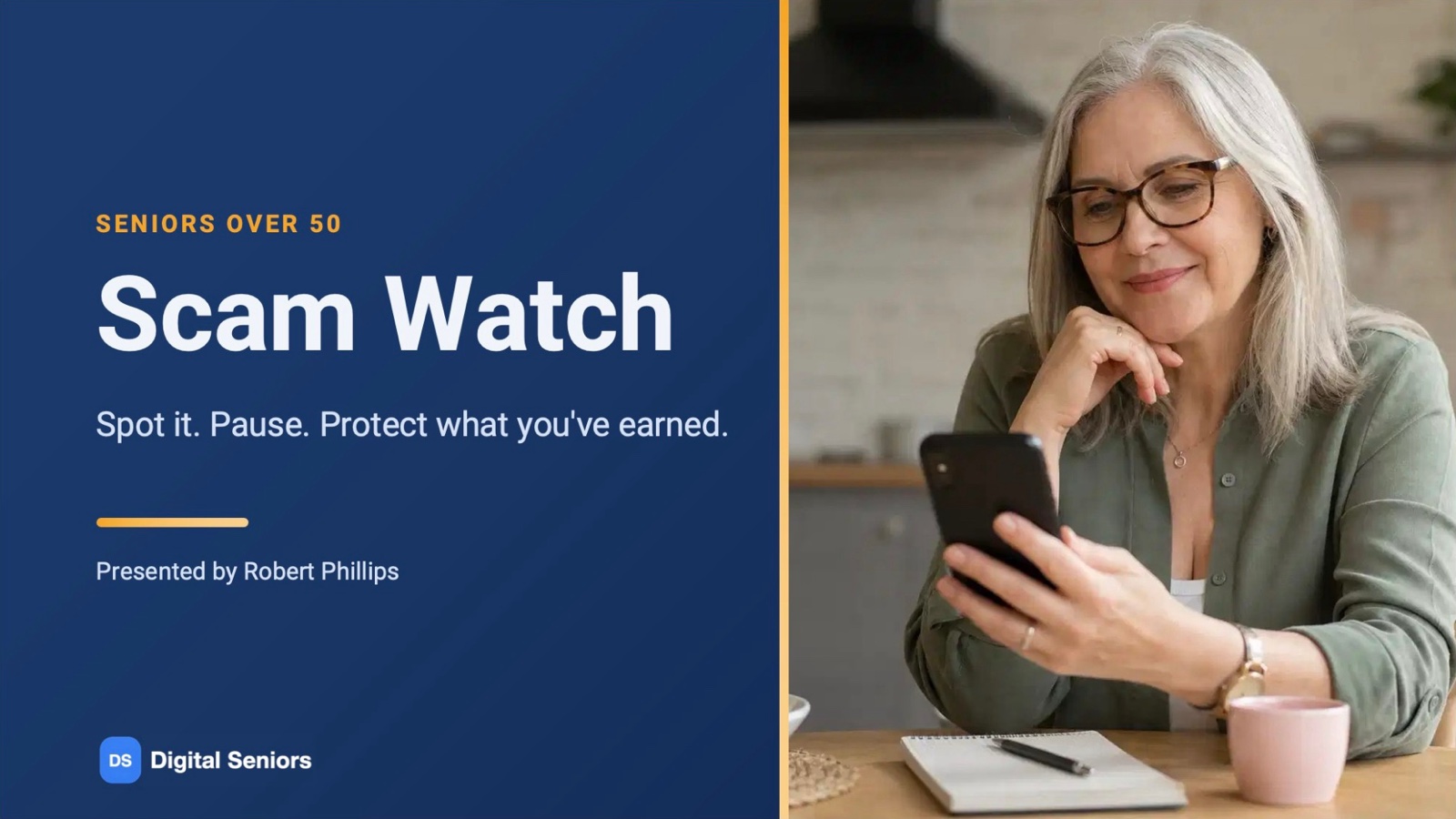 Seniors Over 50 Scam Watch: Spot it. Pause. Protect what you have earned. Presented by Robert Phillips